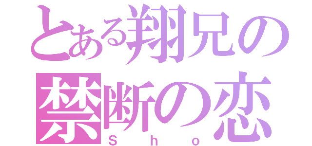 とある翔兄の禁断の恋（Ｓｈｏ）