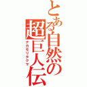 とある自然の超巨人伝（ナカモリタクマ）