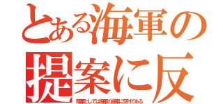 とある海軍の提案に反対（陸軍としては海軍の提案に反対である）