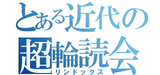 とある近代の超輪読会（リンドックス）