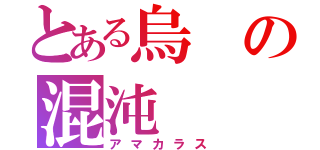 とある烏の混沌（アマカラス）