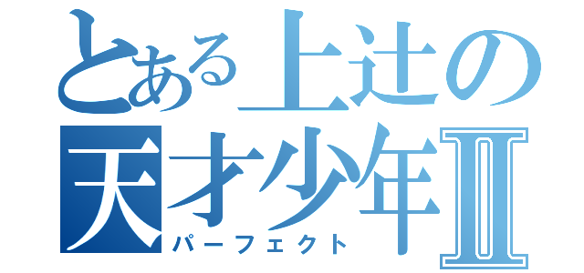 とある上辻の天才少年Ⅱ（パーフェクト）