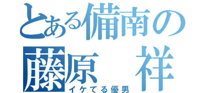 とある備南の藤原 祥（イケてる優男）