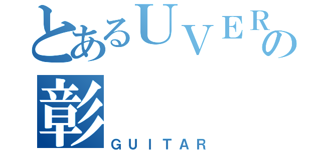 とあるＵＶＥＲｗｏｒｌｄの彰（ＧＵＩＴＡＲ）