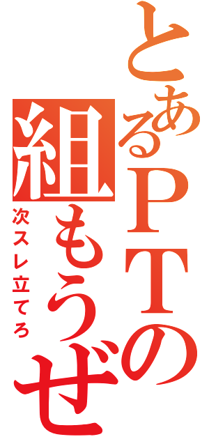 とあるＰＴの組もうぜ（次スレ立てろ）