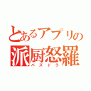 とあるアプリの派厨怒羅（パズドラ）