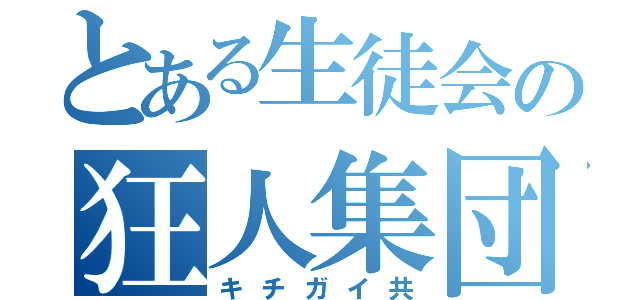 とある生徒会の狂人集団（キチガイ共）