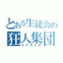 とある生徒会の狂人集団（キチガイ共）