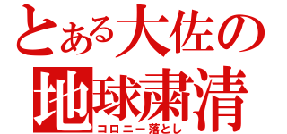 とある大佐の地球粛清（コロニー落とし）