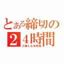 とある締切の２４時間前（２曲とも未完成）