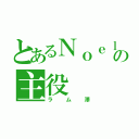 とあるＮｏｅｌの主役（ラム澤）