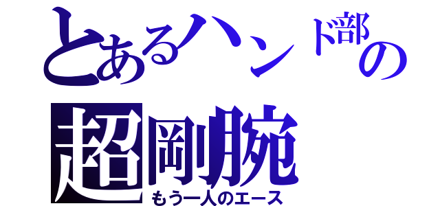 とあるハンド部の超剛腕（もう一人のエース）