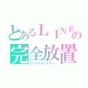 とあるＬＩＮＥの完全放置（ファイナルスタディー）