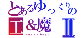 とあるゆっくりの工＆魔Ⅱ（Ｉｎｄｕｓｔｒｉａｌ＆ｍａｇｉｃ）