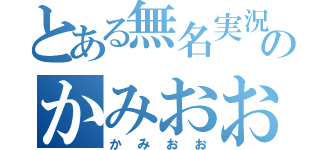 とある無名実況者のかみおお（かみおお）