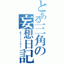 とある三角の妄想日記（と思うビーカーであった。）