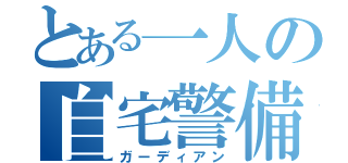 とある一人の自宅警備（ガーディアン）