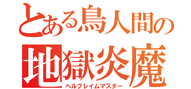 とある鳥人間の地獄炎魔導（ヘルフレイムマスター）