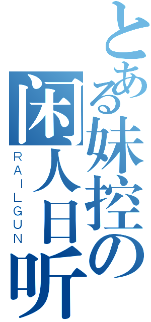 とある妹控の闲人日听（ＲＡＩＬＧＵＮ）