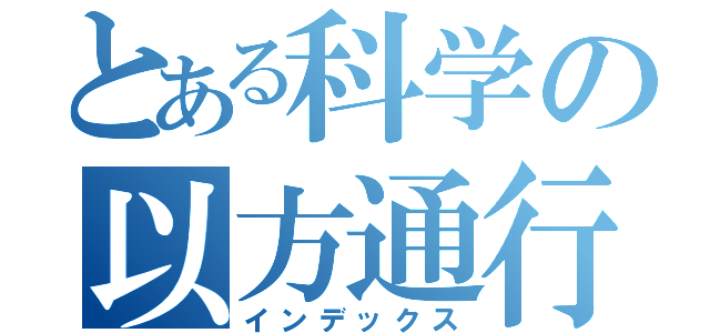 とある科学の以方通行（インデックス）