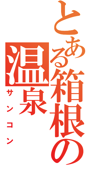 とある箱根の温泉（サンコン）