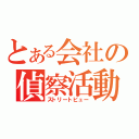 とある会社の偵察活動（ストリートビュー）