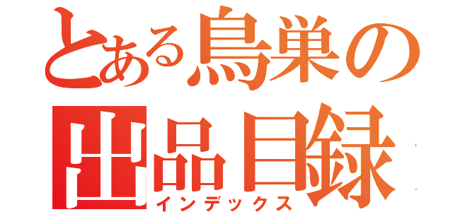 とある鳥巣の出品目録（インデックス）