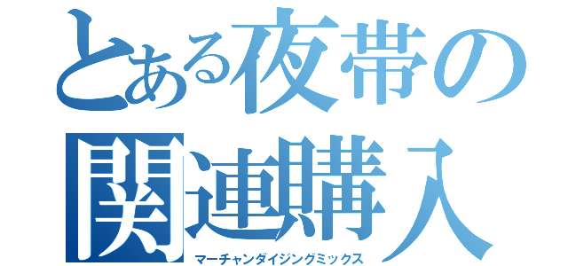 とある夜帯の関連購入（マーチャンダイジングミックス）