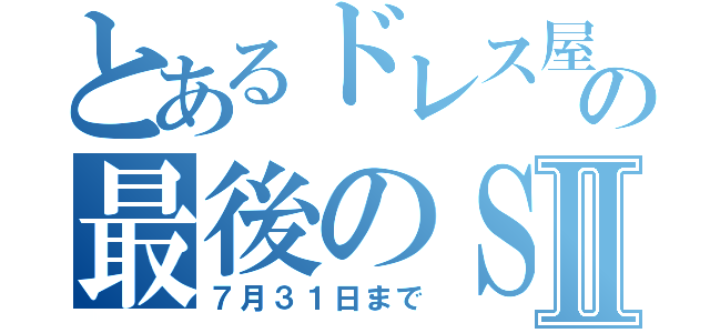 とあるドレス屋の最後のＳＡＬＥⅡ（７月３１日まで）