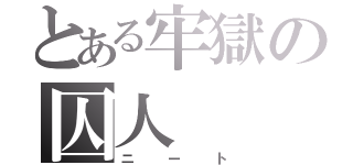 とある牢獄の囚人（ニート）