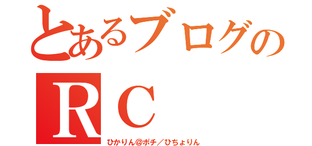 とあるブログのＲＣ（ひかりん＠ポチ／ひちょりん）