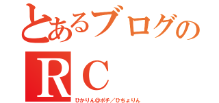 とあるブログのＲＣ（ひかりん＠ポチ／ひちょりん）