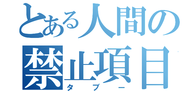 とある人間の禁止項目（タブー）