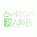 とある似鳥の週六勤務（デスマーチ）