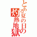 とある夏の日の灼熱地獄（）