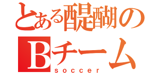 とある醍醐のＢチーム（ｓｏｃｃｅｒ）