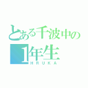 とある千波中の１年生（ＨＲＵＫＡ）