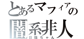 とあるマフィアの闇系非人間（日陰ちゃん）