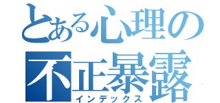 とある心理の不正暴露（インデックス）