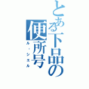 とある下品の便所号（ル・シエル）