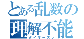 とある乱数の理解不能（タイマーズレ）