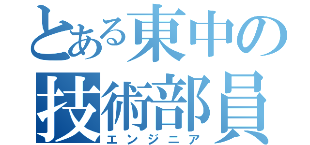 とある東中の技術部員（エンジニア）