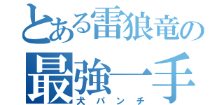 とある雷狼竜の最強一手（犬パンチ）