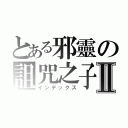 とある邪靈の詛咒之子Ⅱ（インデックス）