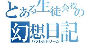 とある生徒会役員の幻想日記（パラレルドリーム）