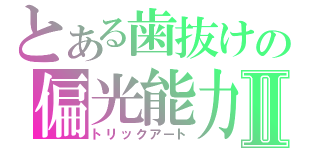 とある歯抜けの偏光能力Ⅱ（トリックアート）