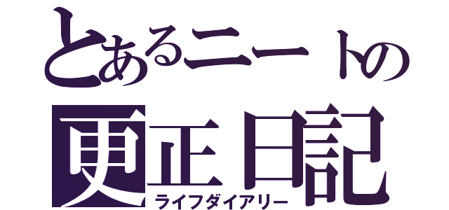 とあるニートの更正日記（ライフダイアリー）