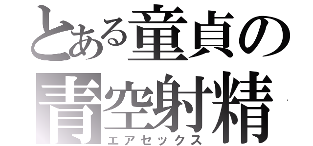 とある童貞の青空射精（エアセックス）