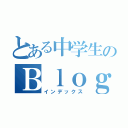 とある中学生のＢｌｏｇ（インデックス）