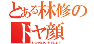 とある林修のドヤ顔（いつやるか、今でしょ！）